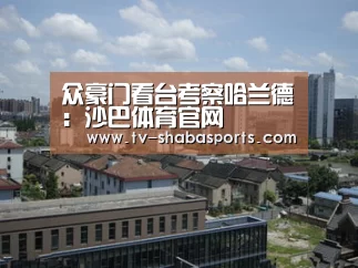 众豪门看台考察哈兰德:沙巴体育官网(图2) 沙巴体育官网