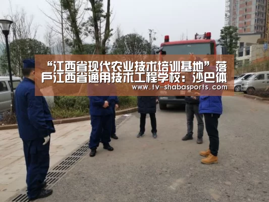 “江西省现代农业技术培训基地”落户江西省通用技术工程学校:沙巴体育(图3) 沙巴体育